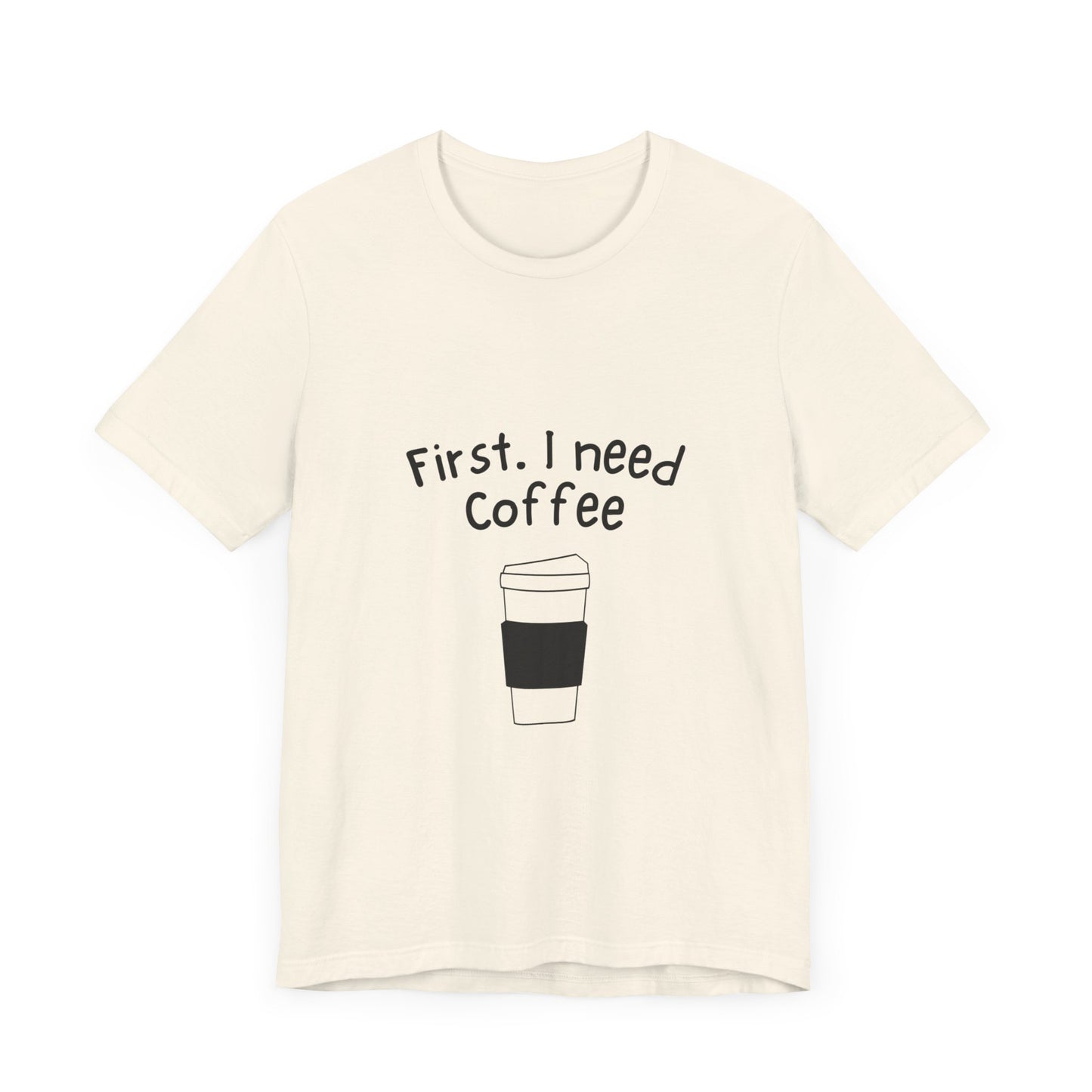 First. I need Coffee Short Sleeve Tee