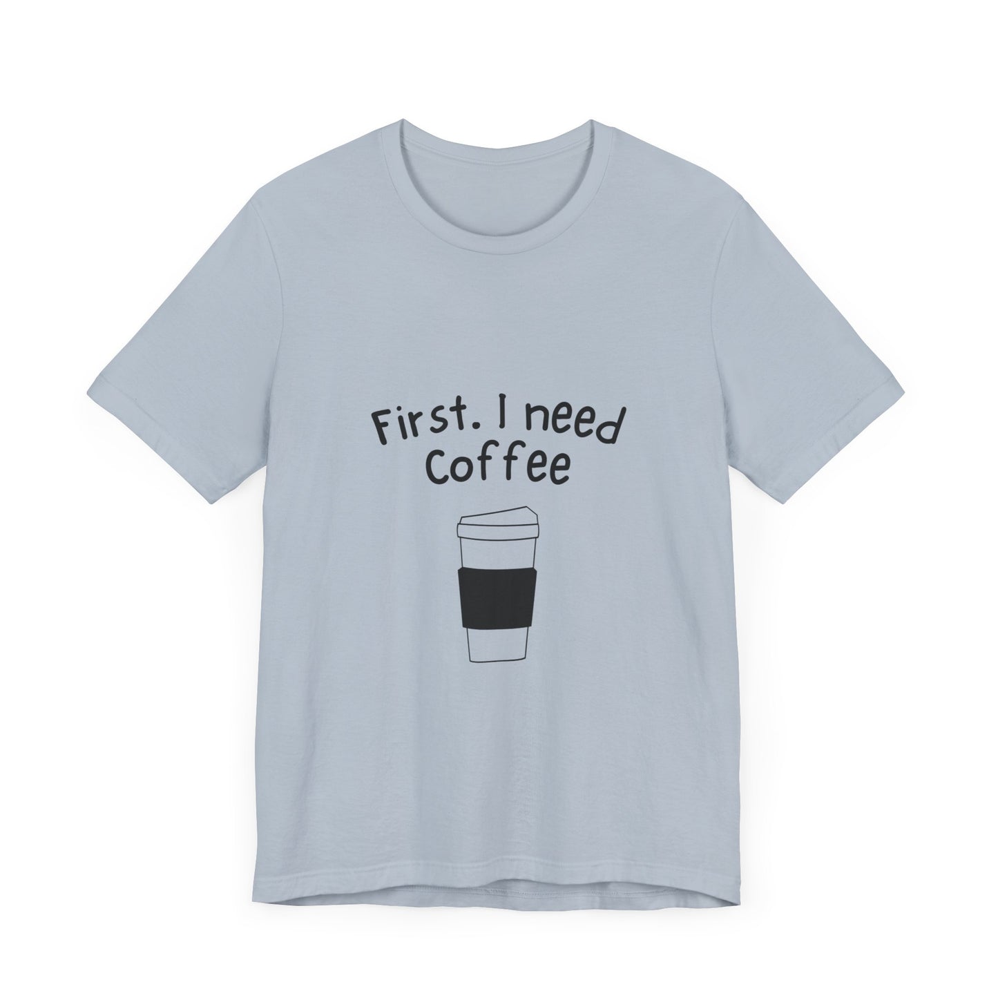 First. I need Coffee Short Sleeve Tee