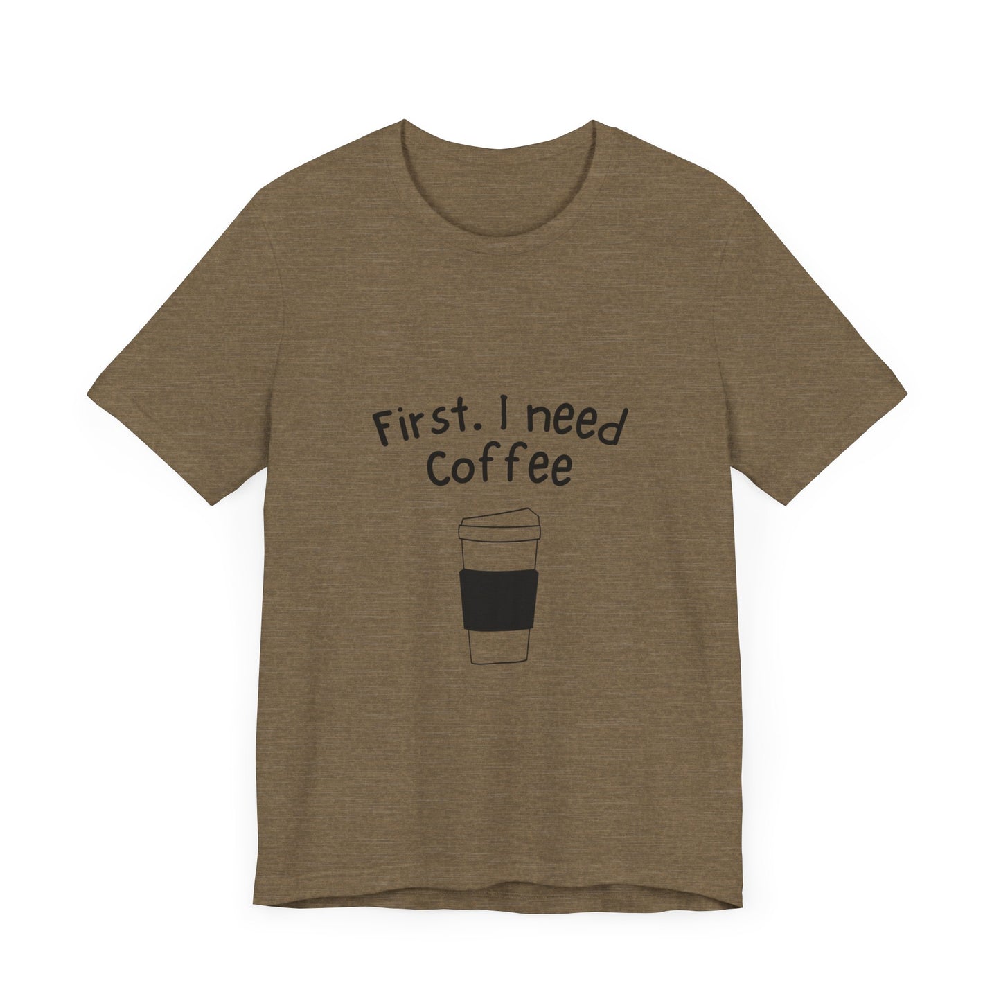 First. I need Coffee Short Sleeve Tee