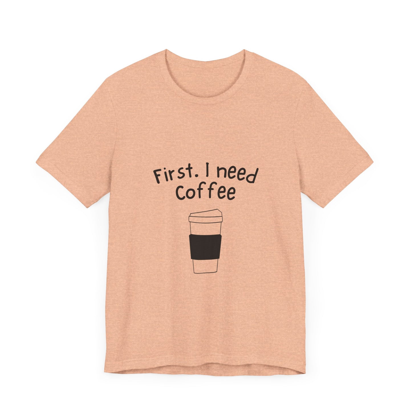 First. I need Coffee Short Sleeve Tee