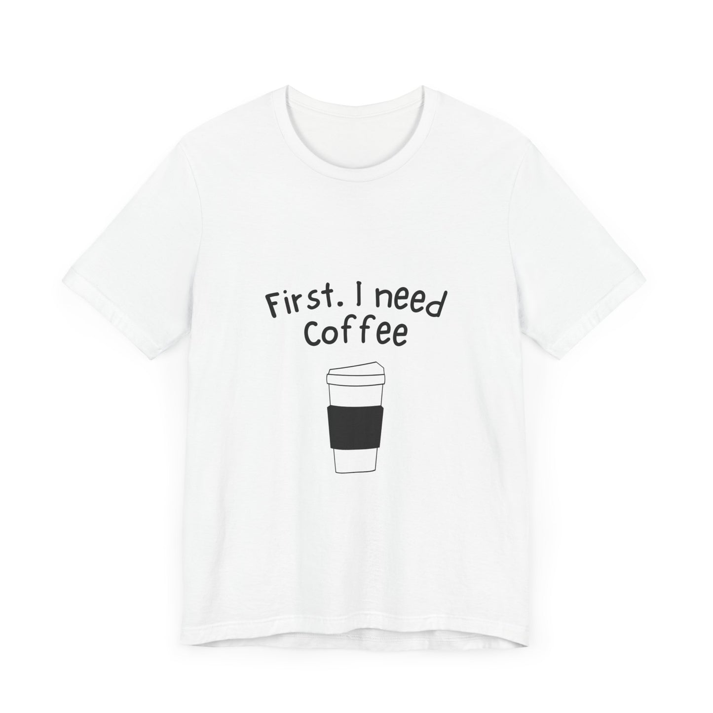 First. I need Coffee Short Sleeve Tee