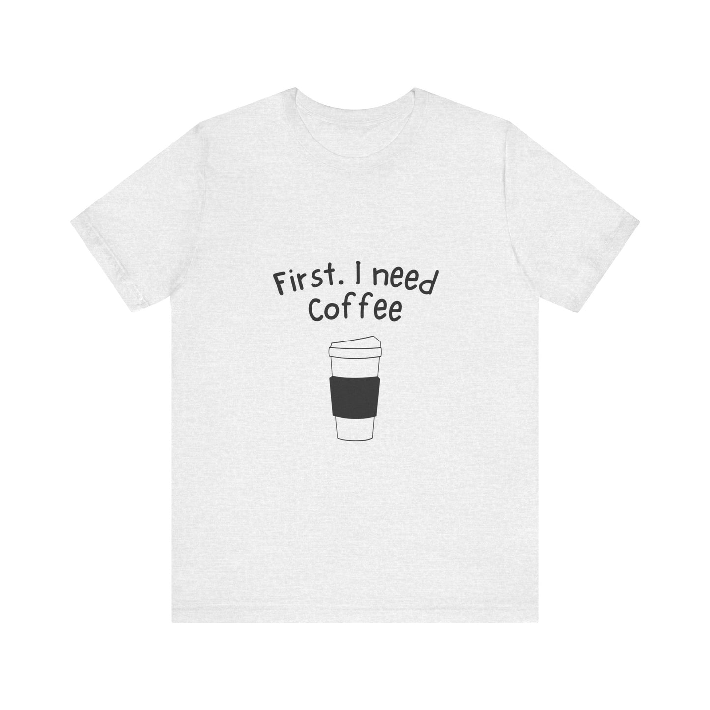 First. I need Coffee Short Sleeve Tee