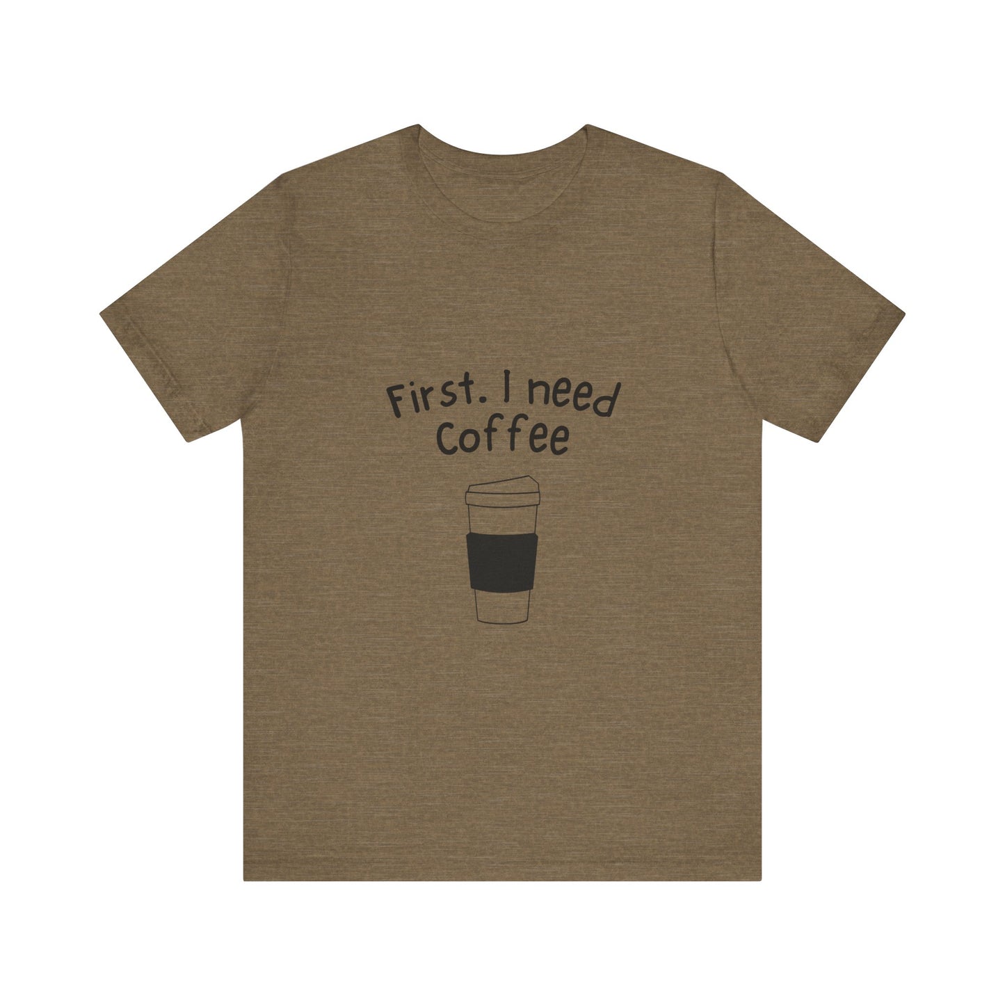 First. I need Coffee Short Sleeve Tee