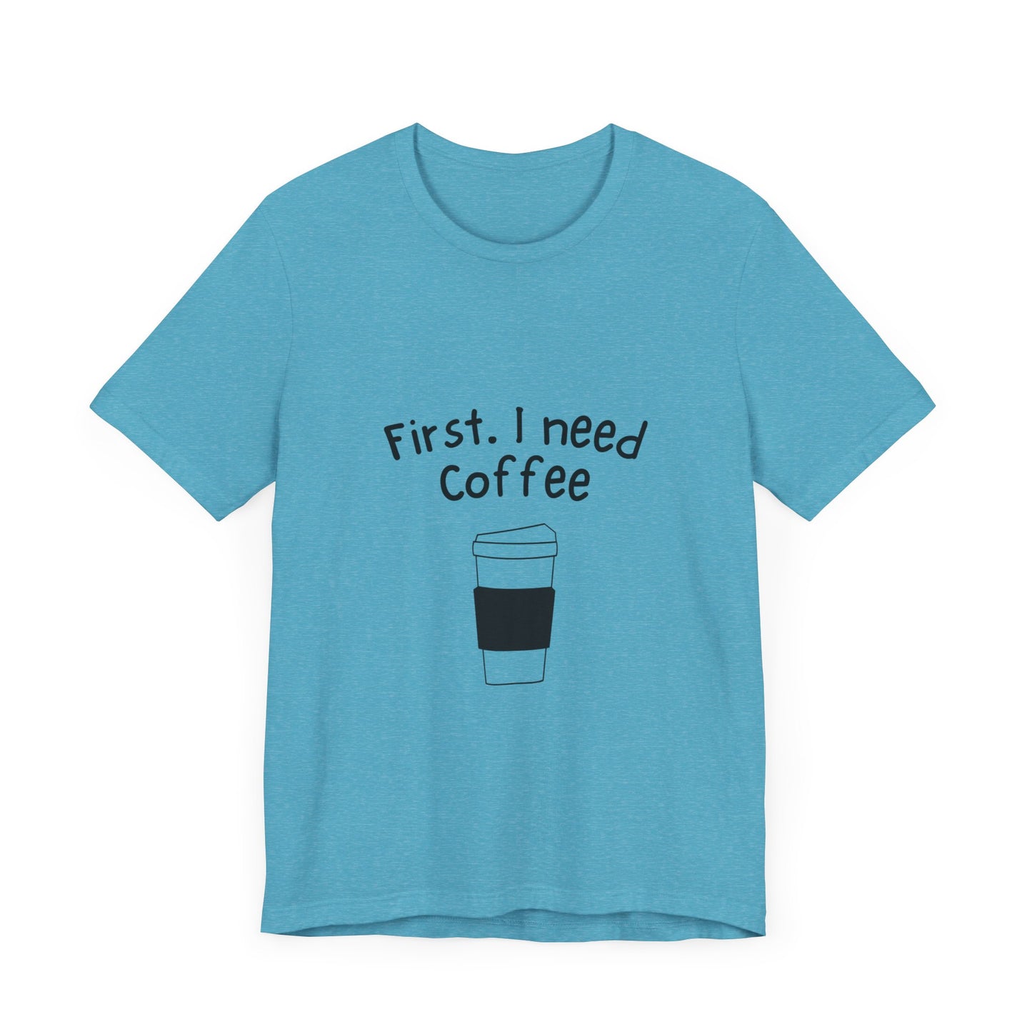 First. I need Coffee Short Sleeve Tee