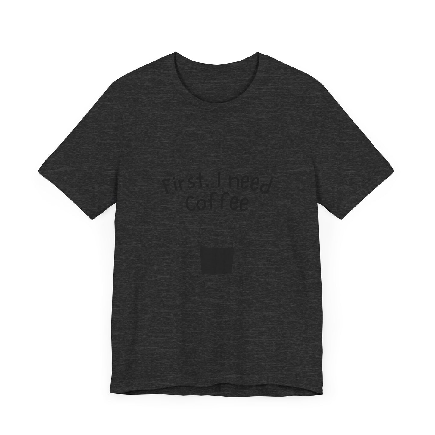 First. I need Coffee Short Sleeve Tee