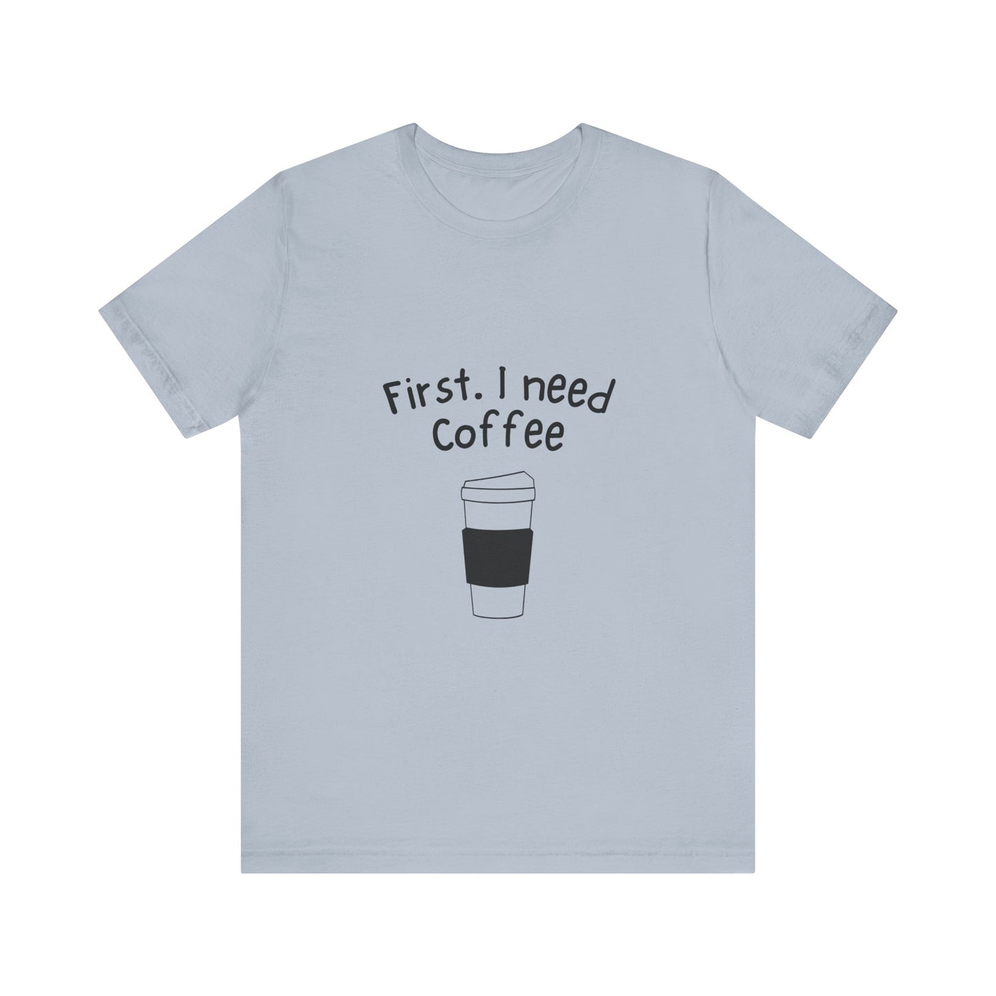 First. I need Coffee Short Sleeve Tee