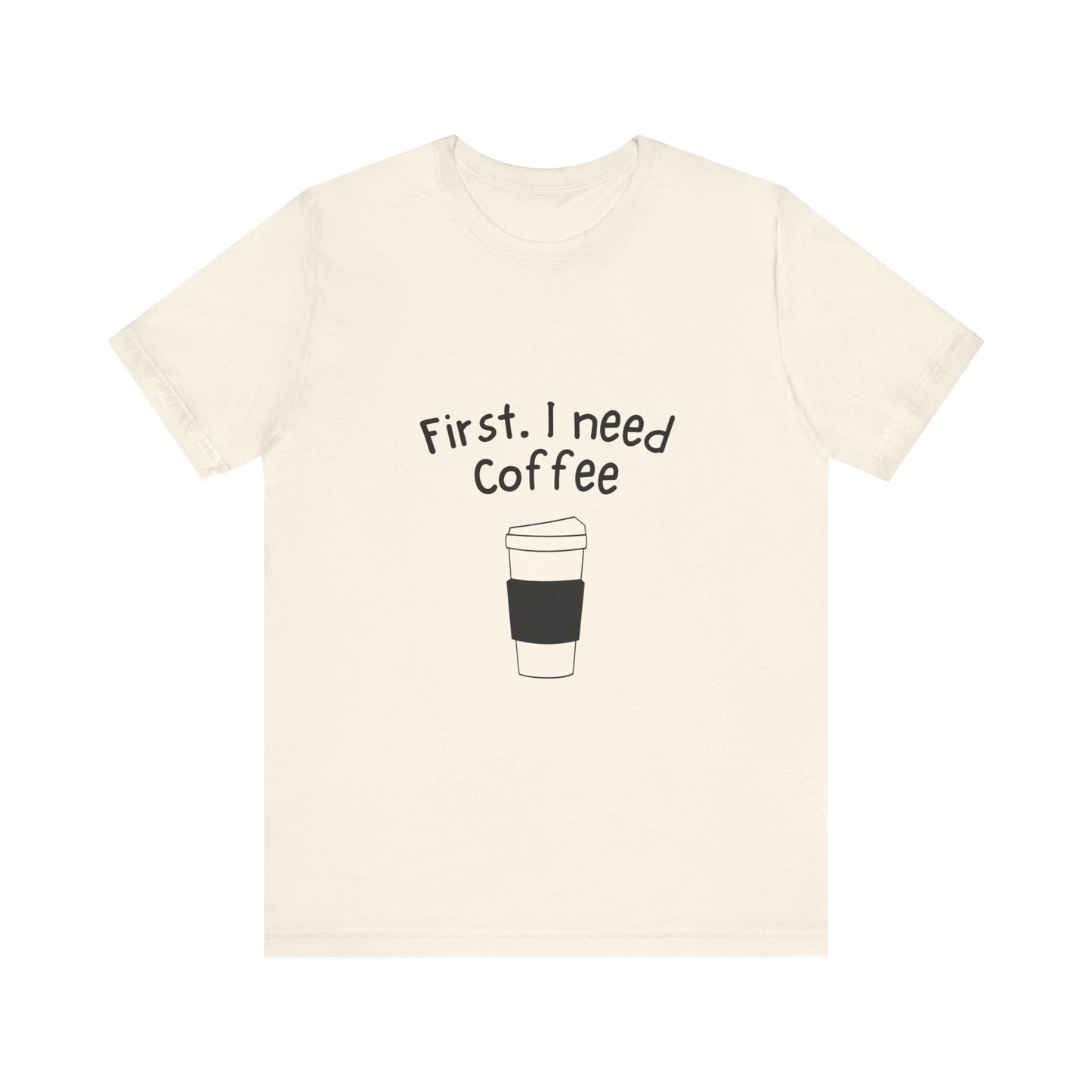 First. I need Coffee Short Sleeve Tee