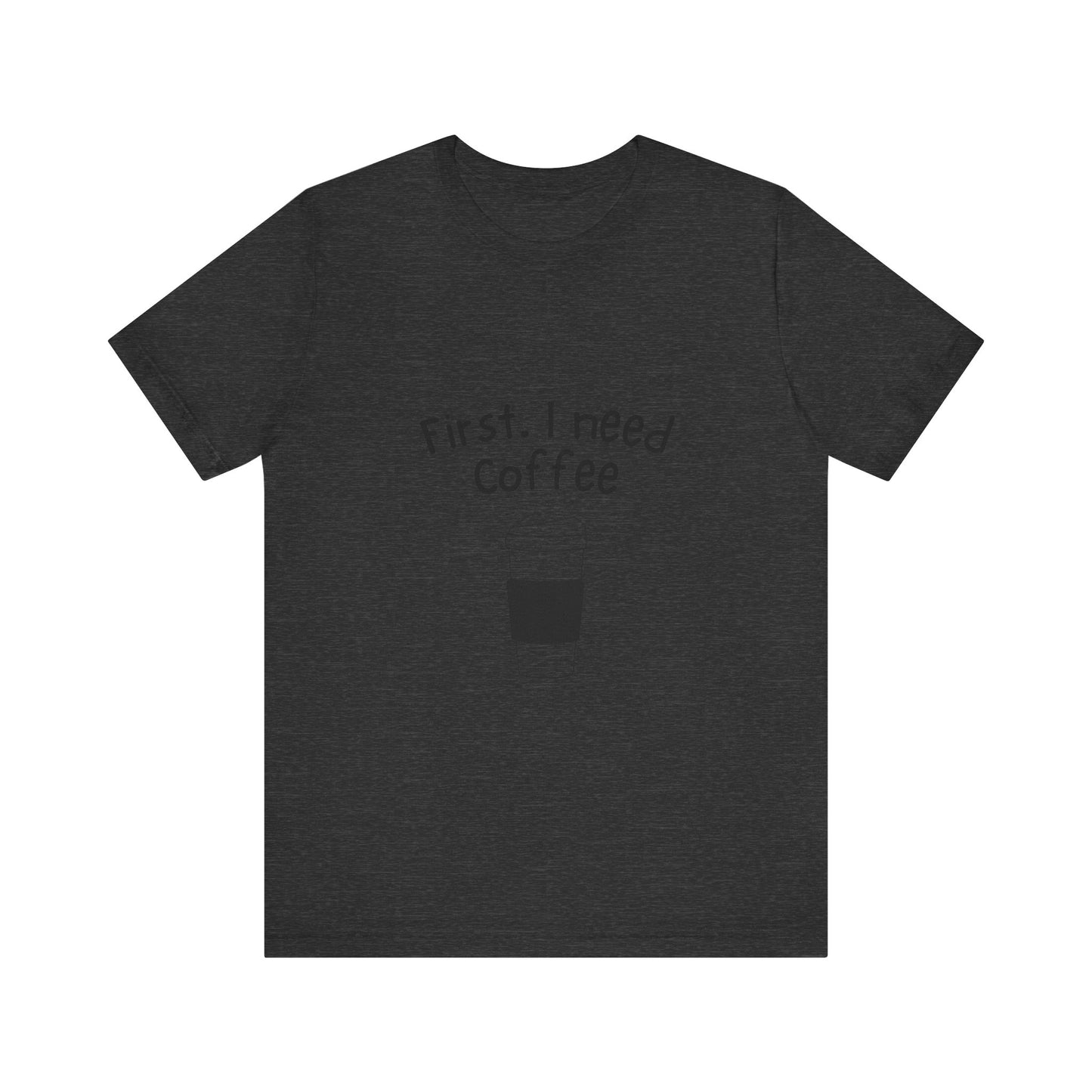 First. I need Coffee Short Sleeve Tee