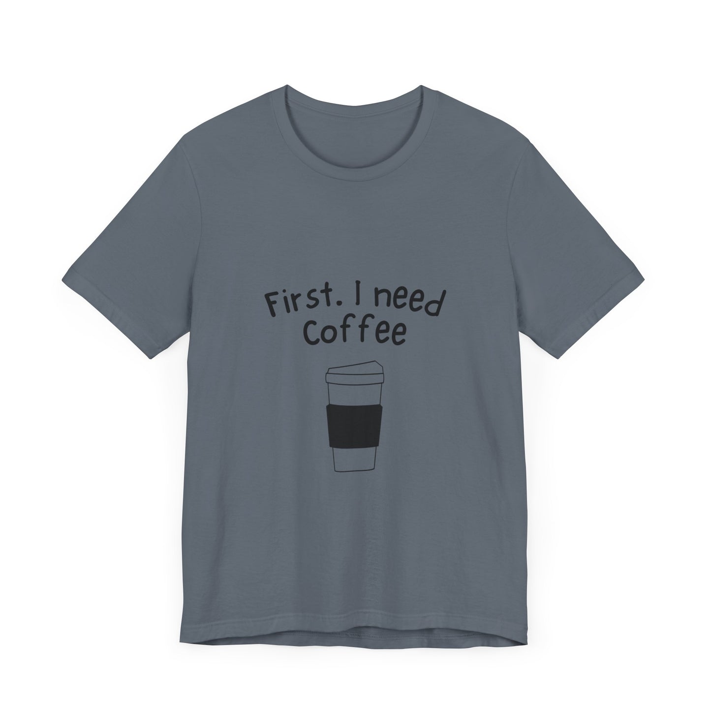 First. I need Coffee Short Sleeve Tee