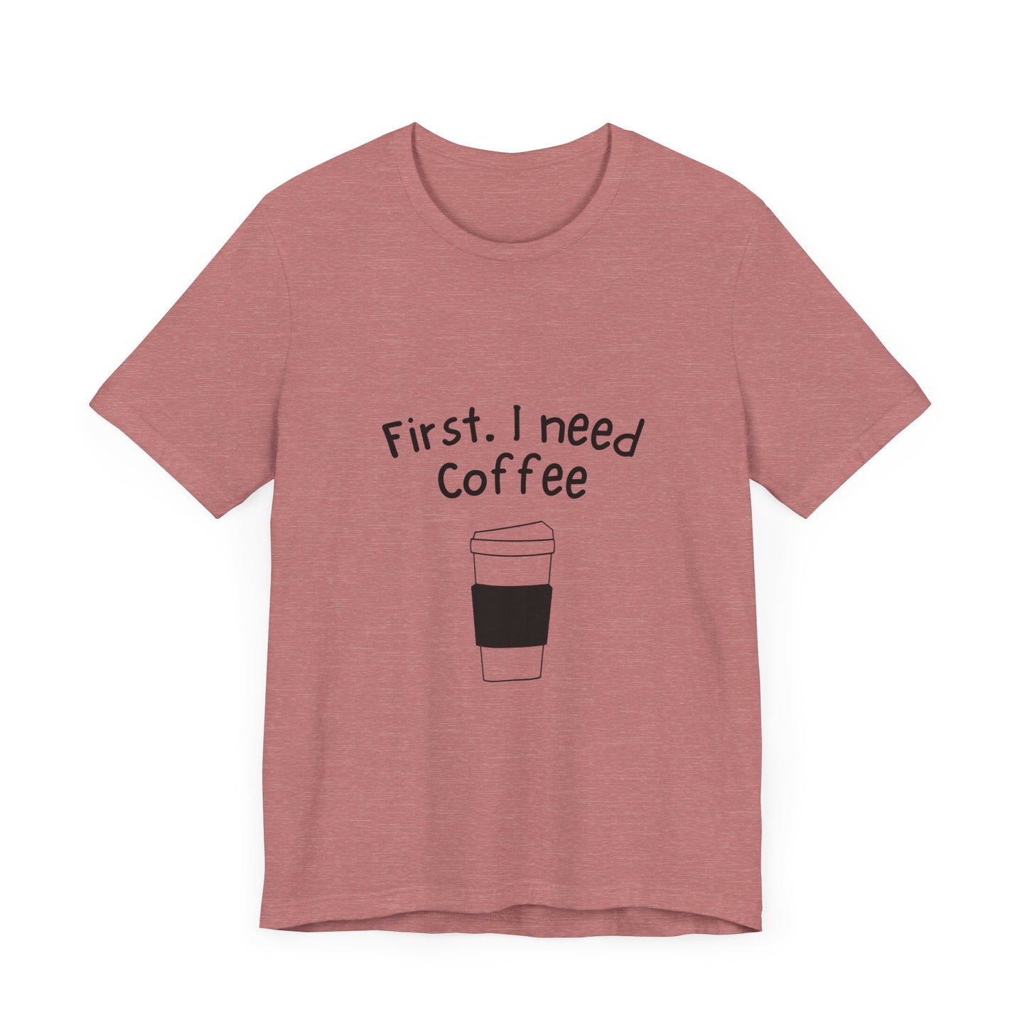 First. I need Coffee Short Sleeve Tee