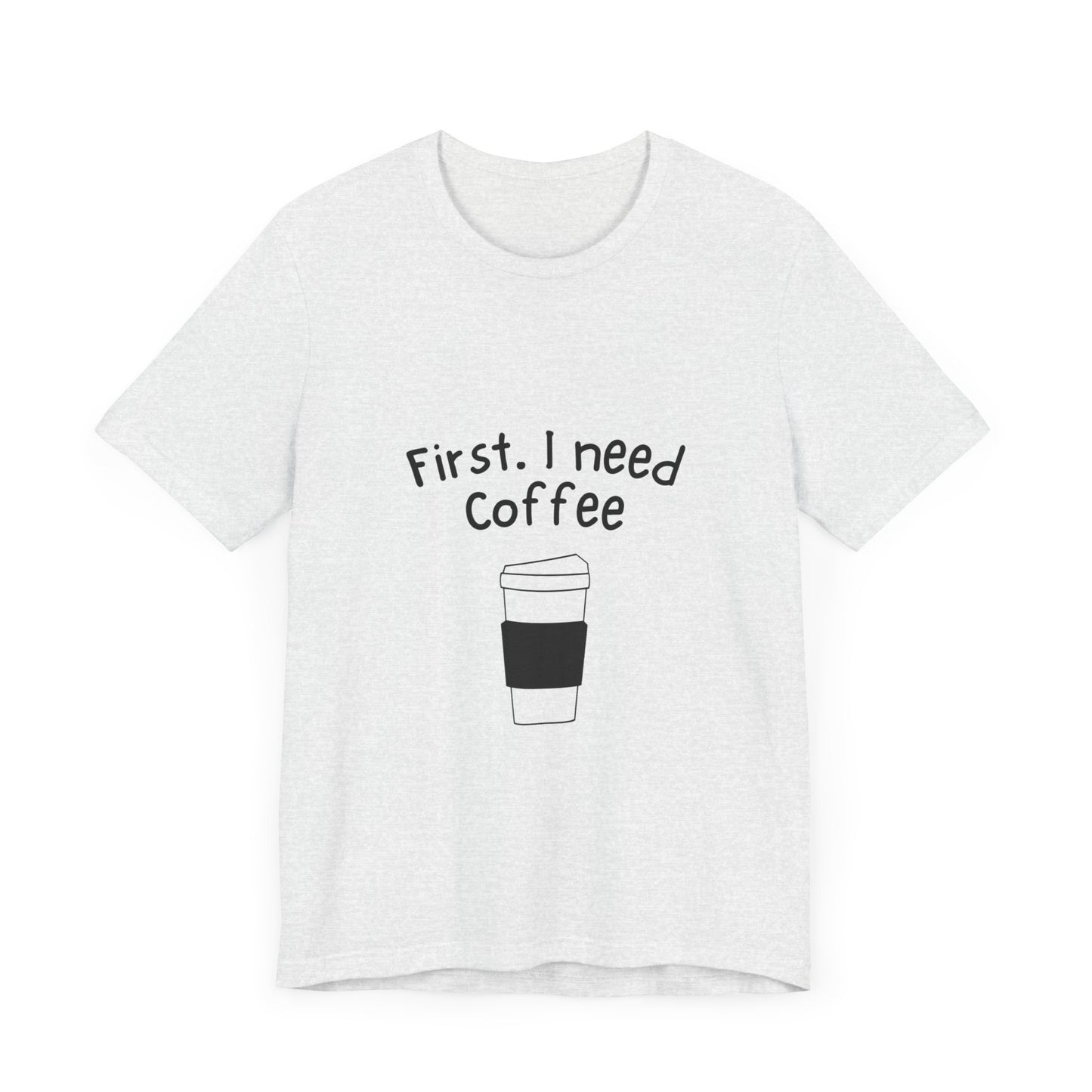 First. I need Coffee Short Sleeve Tee