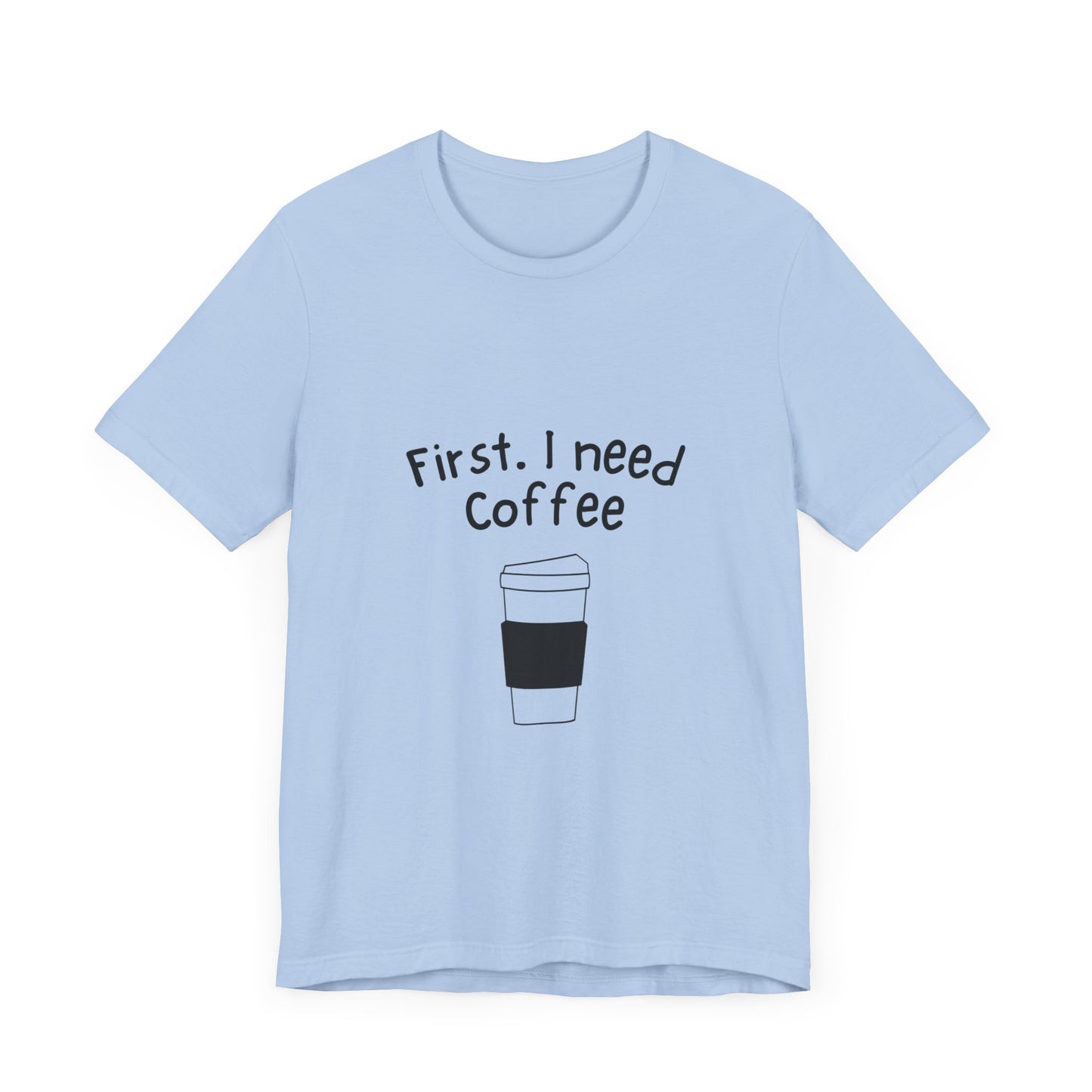 First. I need Coffee Short Sleeve Tee