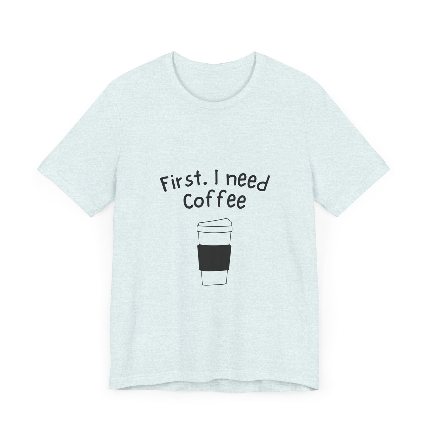 First. I need Coffee Short Sleeve Tee